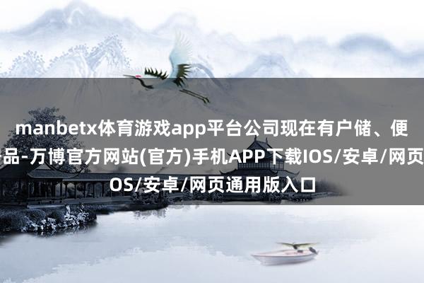 manbetx体育游戏app平台公司现在有户储、便携式储能居品-万博官方网站(官方)手机APP下载IOS/安卓/网页通用版入口